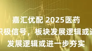 嘉汇优配 2025医药年报释放积极信号，板块发展逻辑或进一步夯实